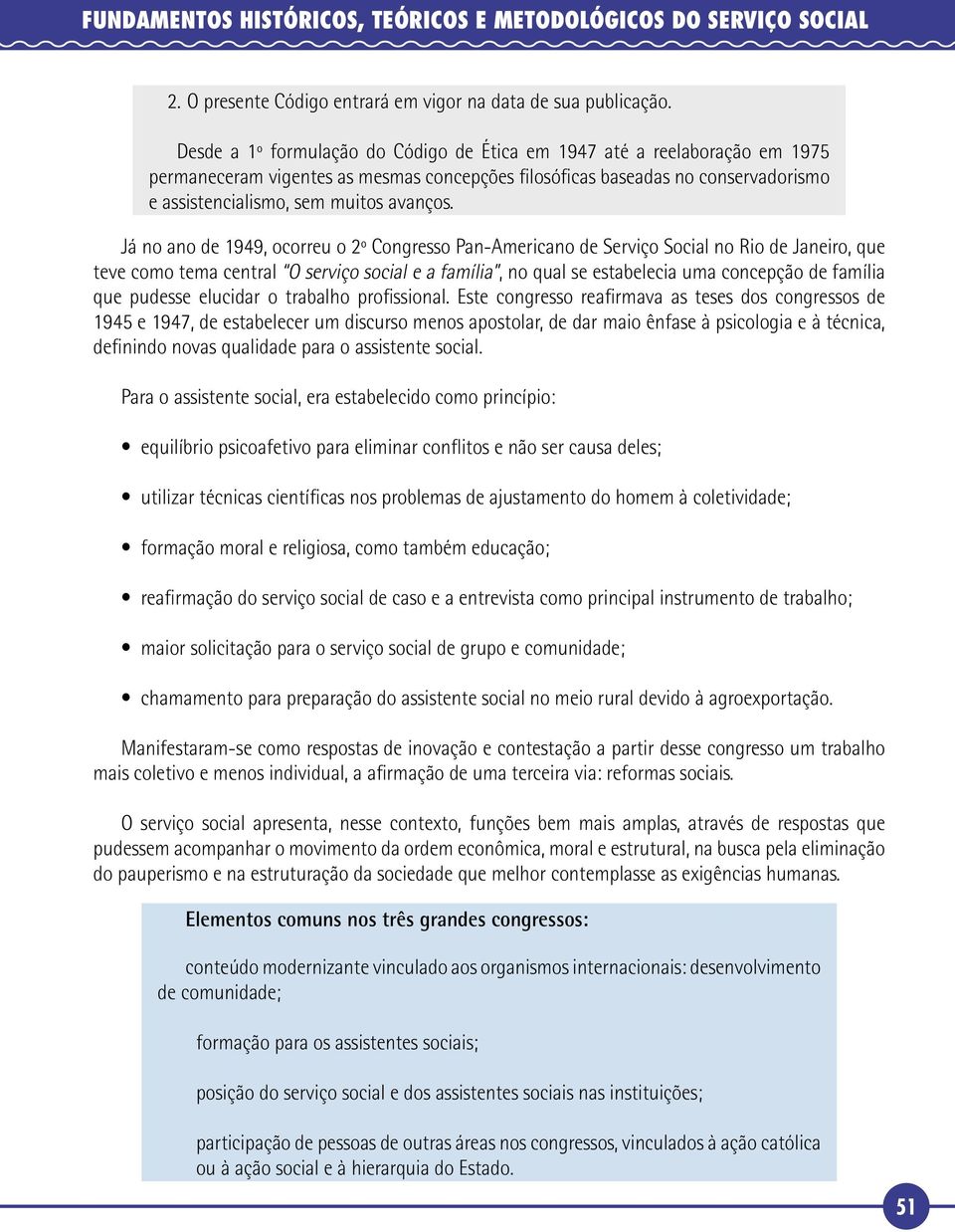 Já no ano de 1949, ocorreu o 2º Congresso Pan-Americano de Serviço Social no Rio de Janeiro, que teve como tema central O serviço social e a família, no qual se estabelecia uma concepção de família