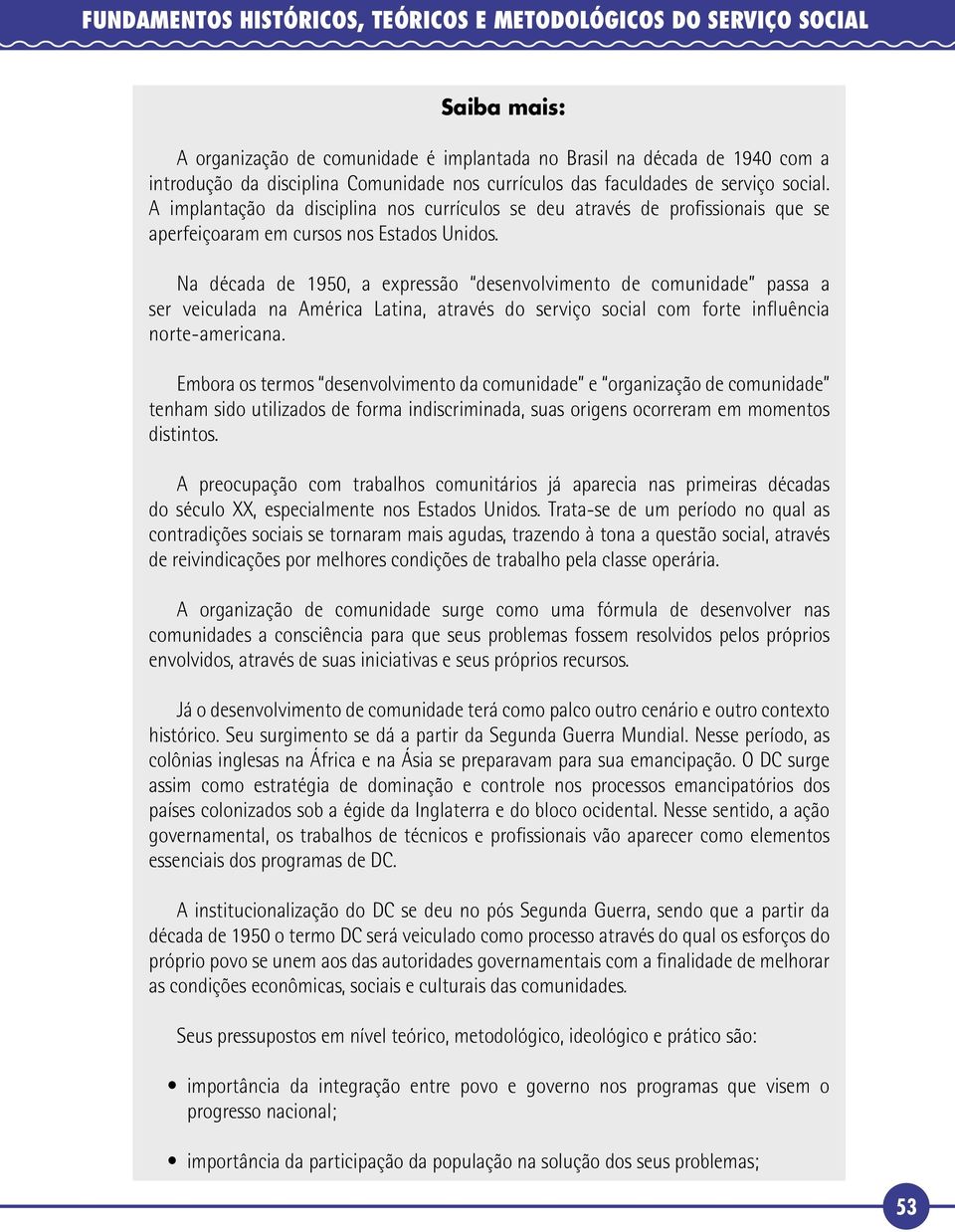 Na década de 1950, a expressão desenvolvimento de comunidade passa a ser veiculada na América Latina, através do serviço social com forte influência norte-americana.