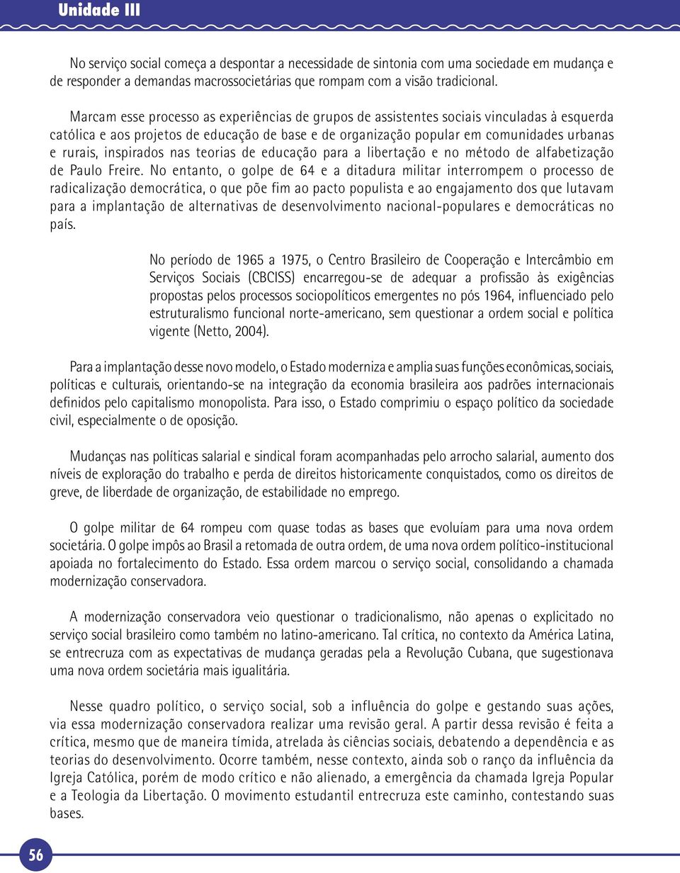 inspirados nas teorias de educação para a libertação e no método de alfabetização de Paulo Freire.