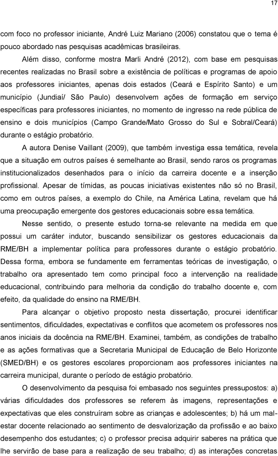 estados (Ceará e Espírito Santo) e um município (Jundiaí/ São Paulo) desenvolvem ações de formação em serviço específicas para professores iniciantes, no momento de ingresso na rede pública de ensino