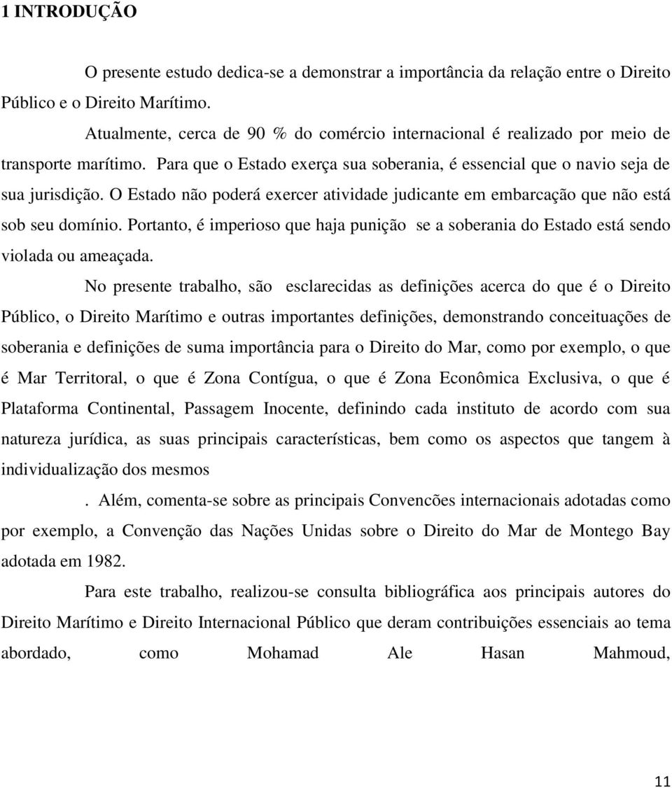 O Estado não poderá exercer atividade judicante em embarcação que não está sob seu domínio. Portanto, é imperioso que haja punição se a soberania do Estado está sendo violada ou ameaçada.