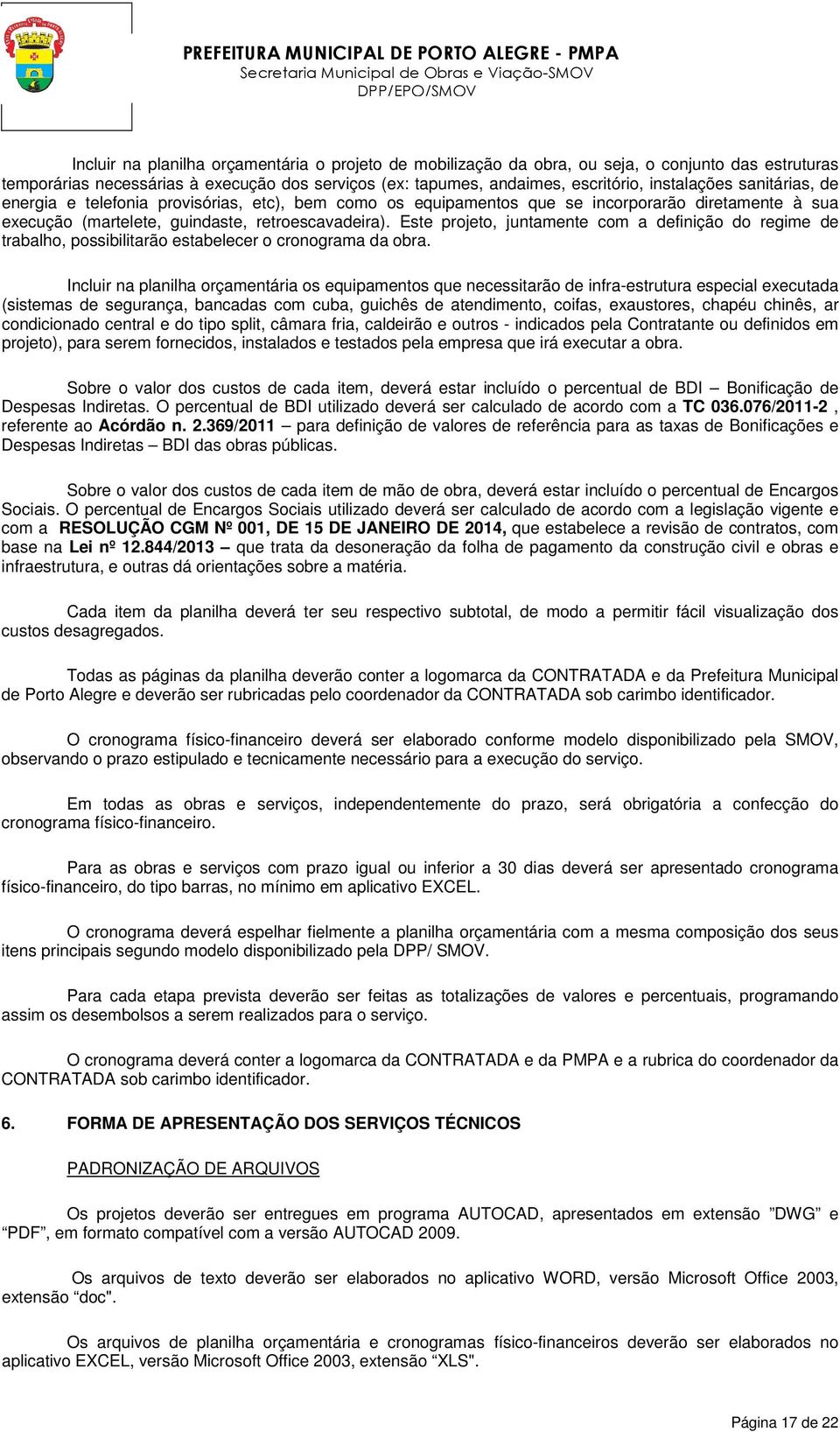 Este projeto, juntamente com a definição do regime de trabalho, possibilitarão estabelecer o cronograma da obra.