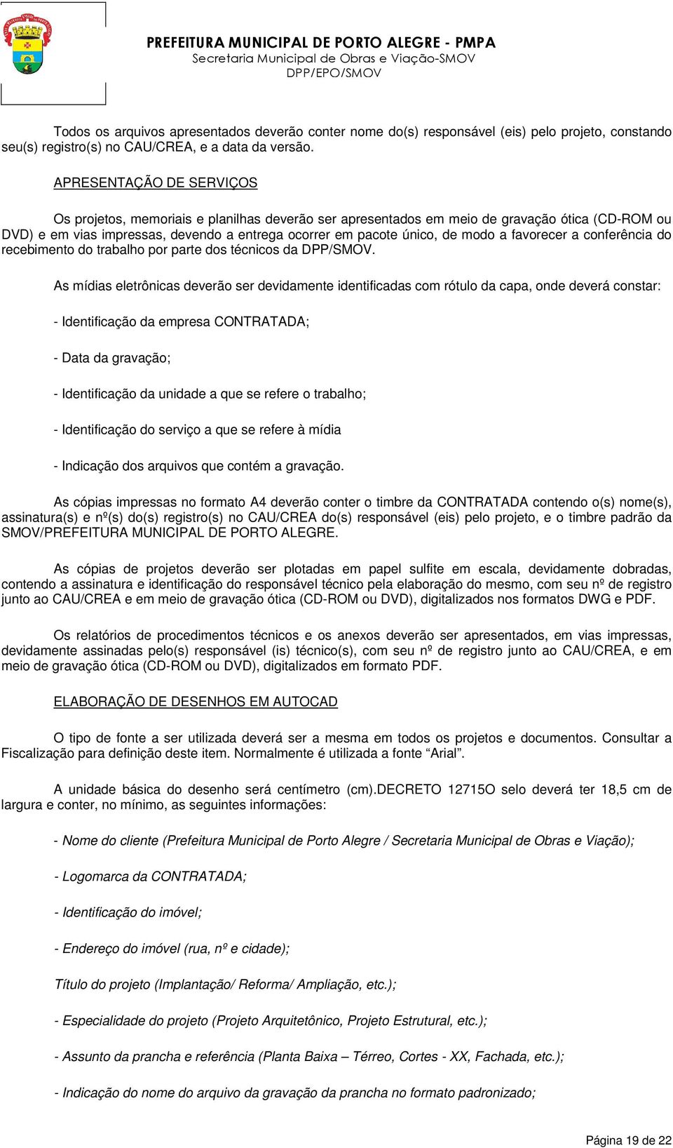 a favorecer a conferência do recebimento do trabalho por parte dos técnicos da DPP/SMOV.