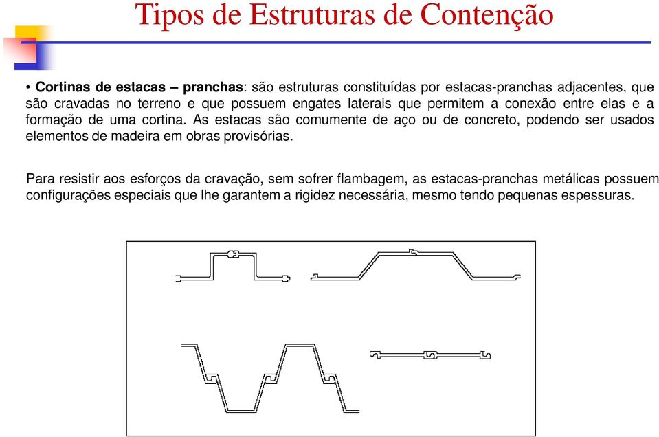 As estcs são comumente de ço ou de concreto, podendo ser usdos elementos de mdeir em obrs provisóris.