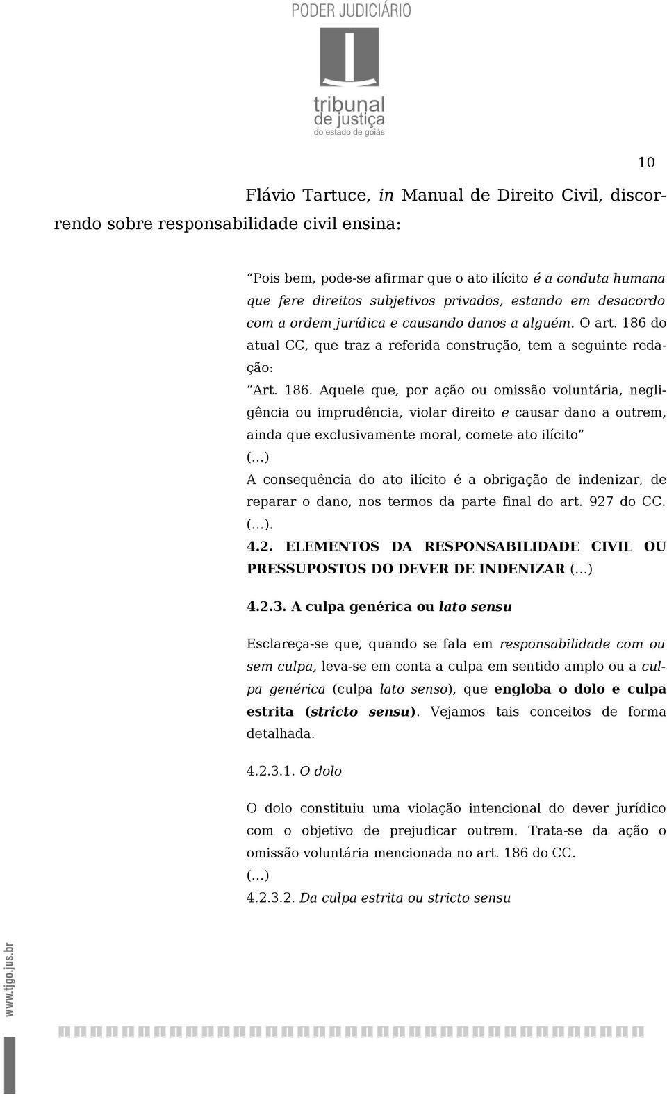 do atual CC, que traz a referida construção, tem a seguinte redação: Art. 186.