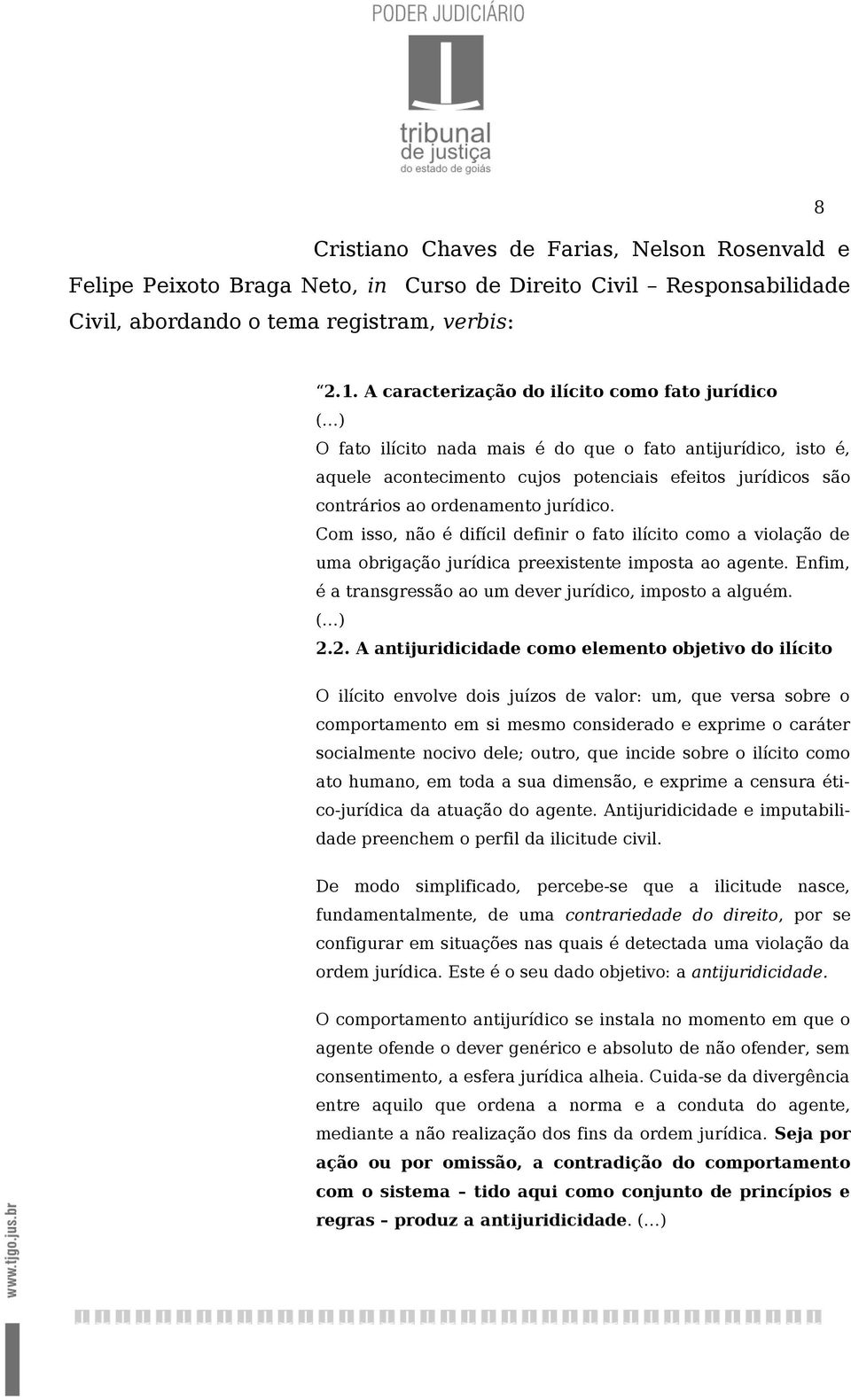 jurídico. Com isso, não é difícil definir o fato ilícito como a violação de uma obrigação jurídica preexistente imposta ao agente. Enfim, é a transgressão ao um dever jurídico, imposto a alguém.