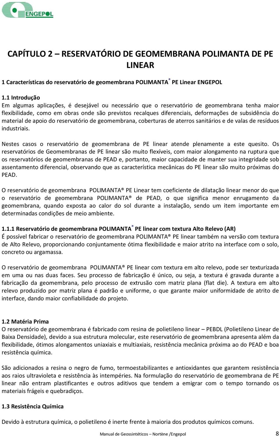 subsidência do material de apoio do reservatório de geomembrana, coberturas de aterros sanitários e de valas de resíduos industriais.