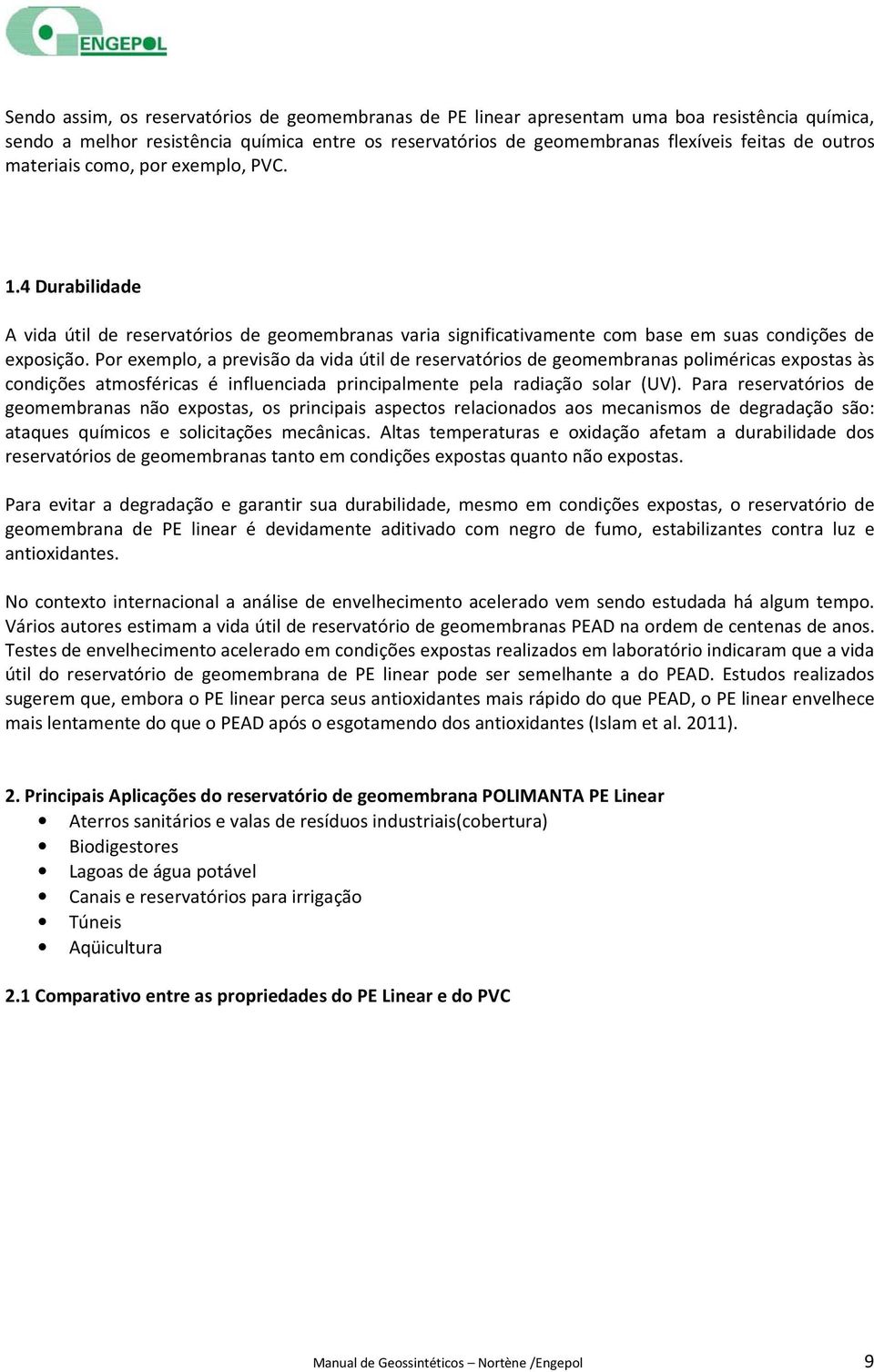 Por exemplo, a previsão da vida útil de reservatórios de geomembranas poliméricas expostas às condições atmosféricas é influenciada principalmente pela radiação solar (UV).