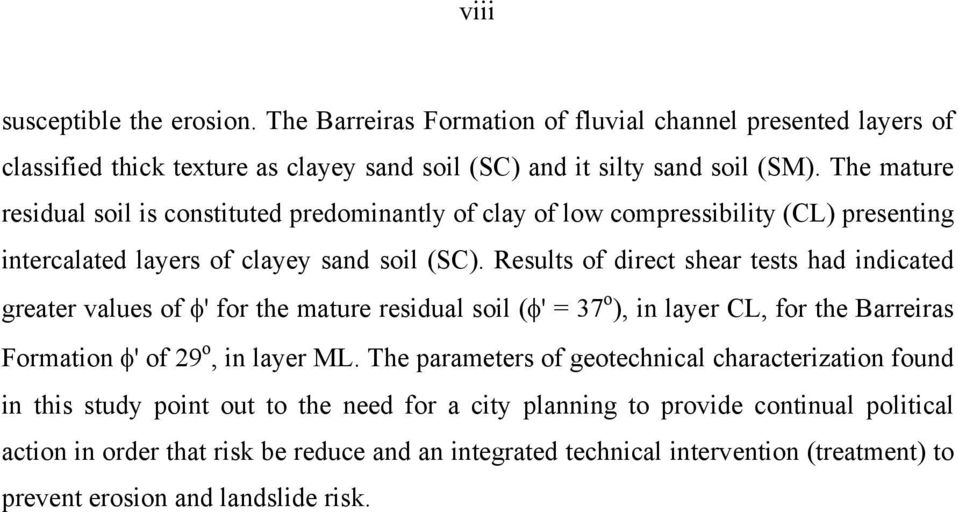 Results of direct shear tests had indicated greater values of φ' for the mature residual soil (φ' = 37 o ), in layer CL, for the Barreiras Formation φ' of 29 o, in layer ML.