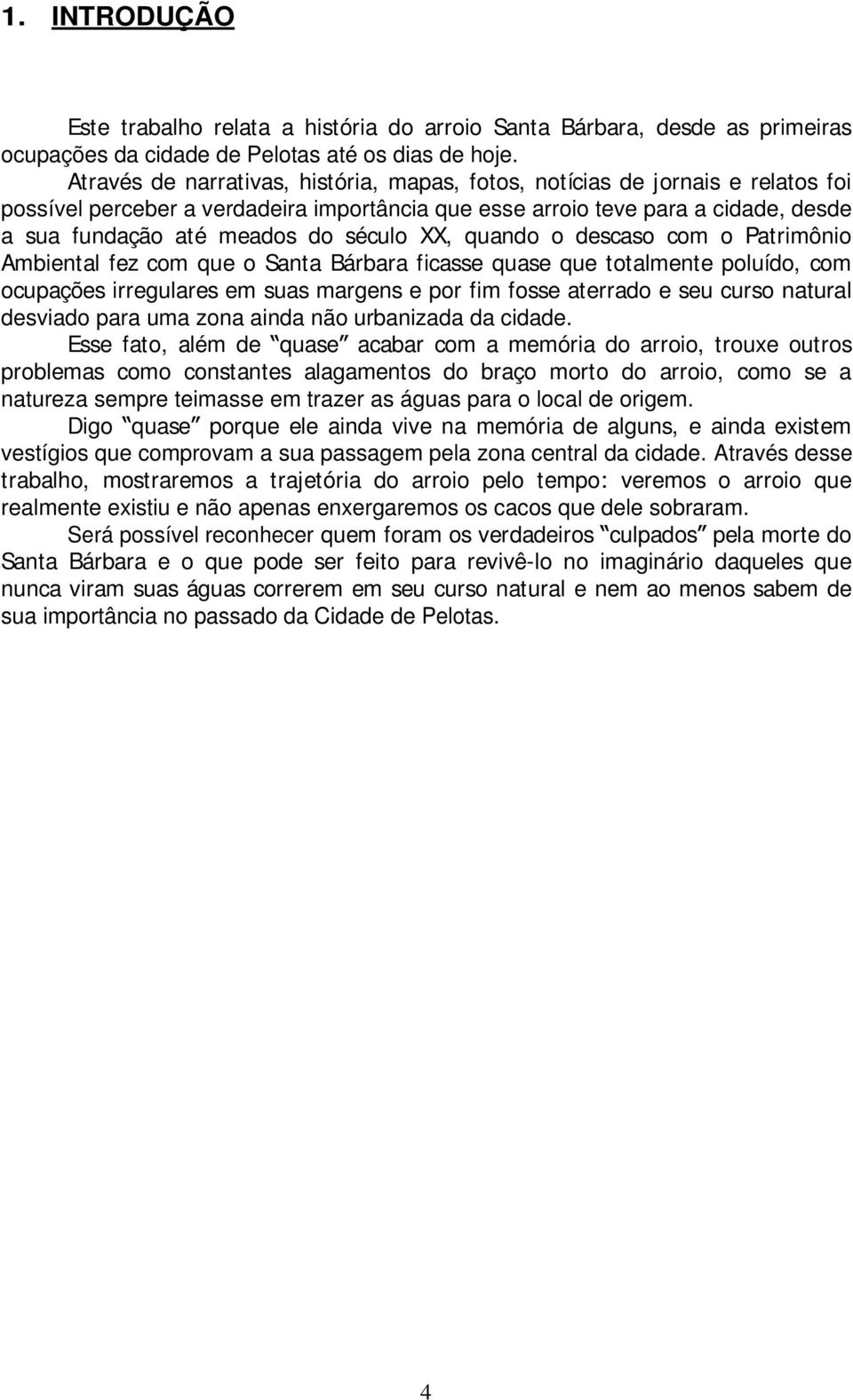 século XX, quando o descaso com o Patrimônio Ambiental fez com que o Santa Bárbara ficasse quase que totalmente poluído, com ocupações irregulares em suas margens e por fim fosse aterrado e seu curso