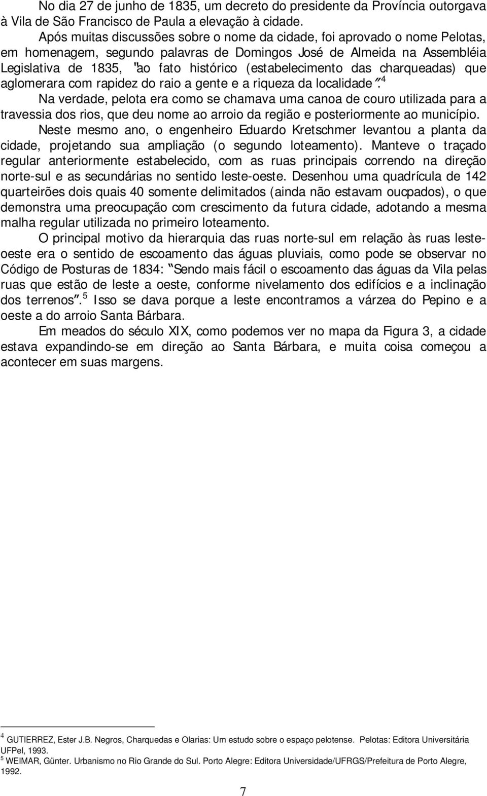 (estabelecimento das charqueadas) que aglomerara com rapidez do raio a gente e a riqueza da localidade.