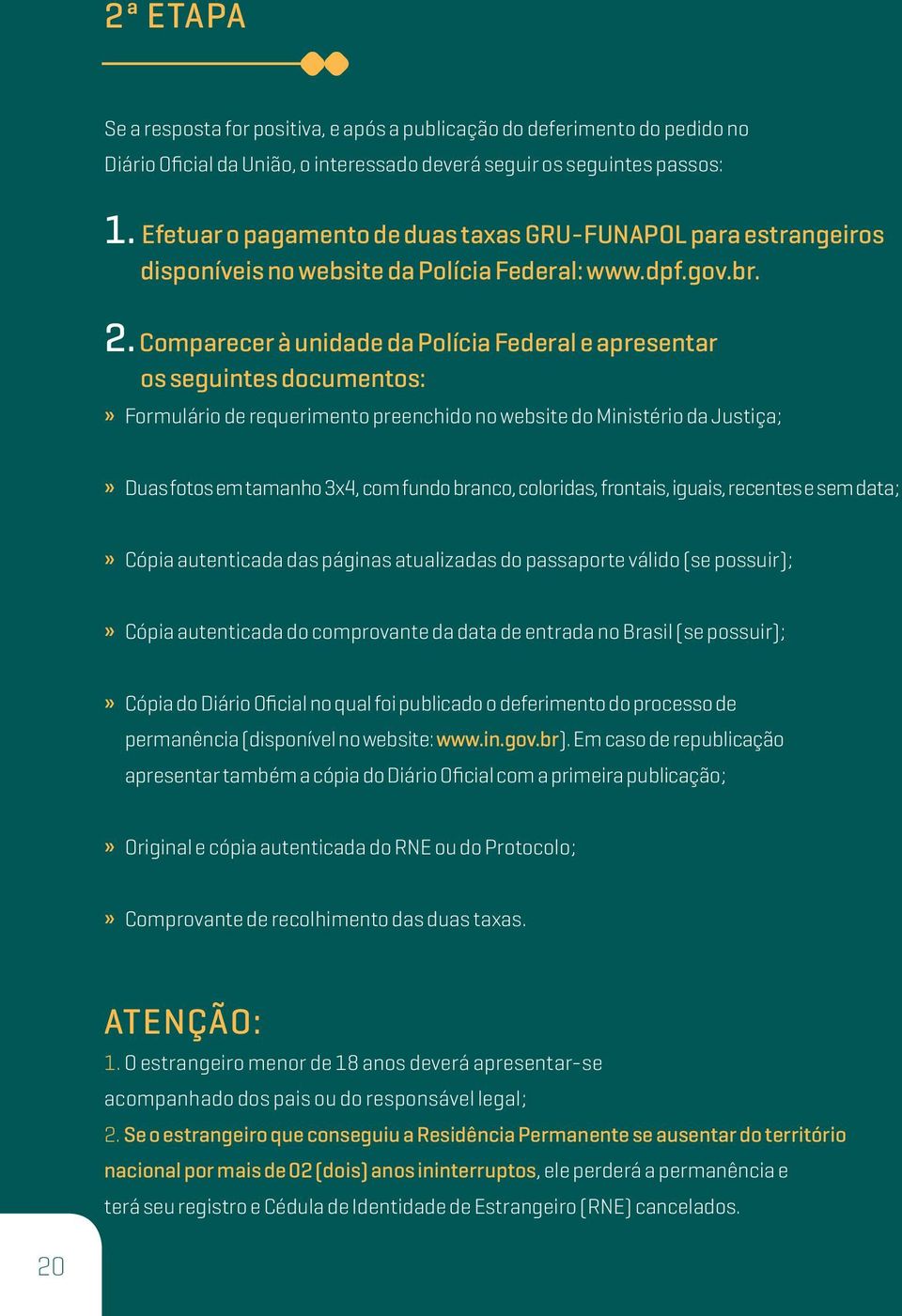 Comparecer à unidade da Polícia Federal e apresentar os seguintes documentos:» Formulário de requerimento preenchido no website do Ministério da Justiça;» Duas fotos em tamanho 3x4, com fundo branco,