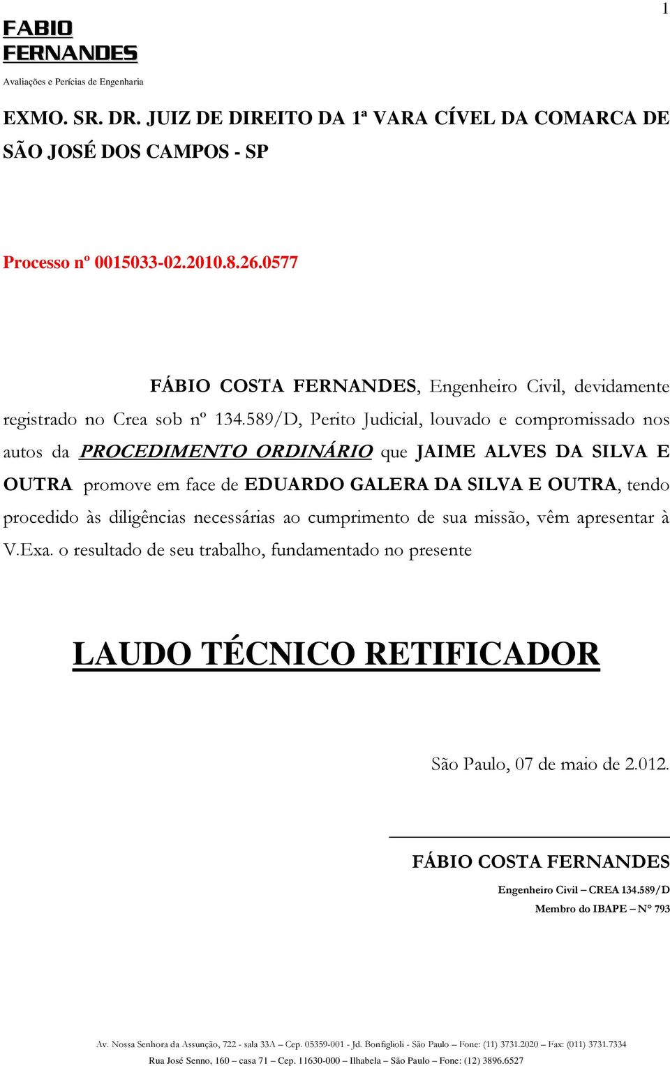 589/D, Perito Judicial, louvado e compromissado nos autos da PROCEDIMENTO ORDINÁRIO que JAIME ALVES DA SILVA E OUTRA promove em face de EDUARDO GALERA DA SILVA