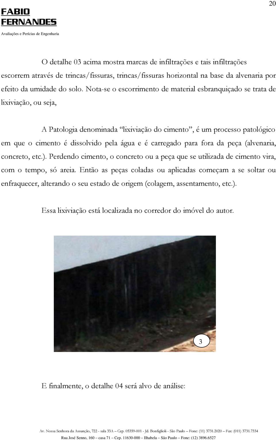 carregado para fora da peça (alvenaria, concreto, etc.). Perdendo cimento, o concreto ou a peça que se utilizada de cimento vira, com o tempo, só areia.