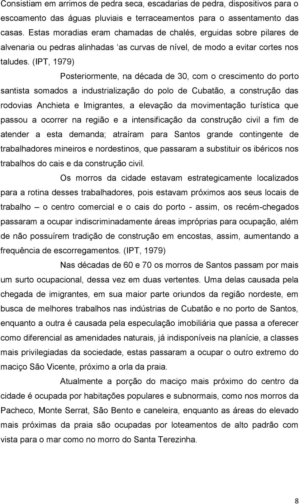 (IPT, 1979) Posteriormente, na década de 30, com o crescimento do porto santista somados a industrialização do polo de Cubatão, a construção das rodovias Anchieta e Imigrantes, a elevação da