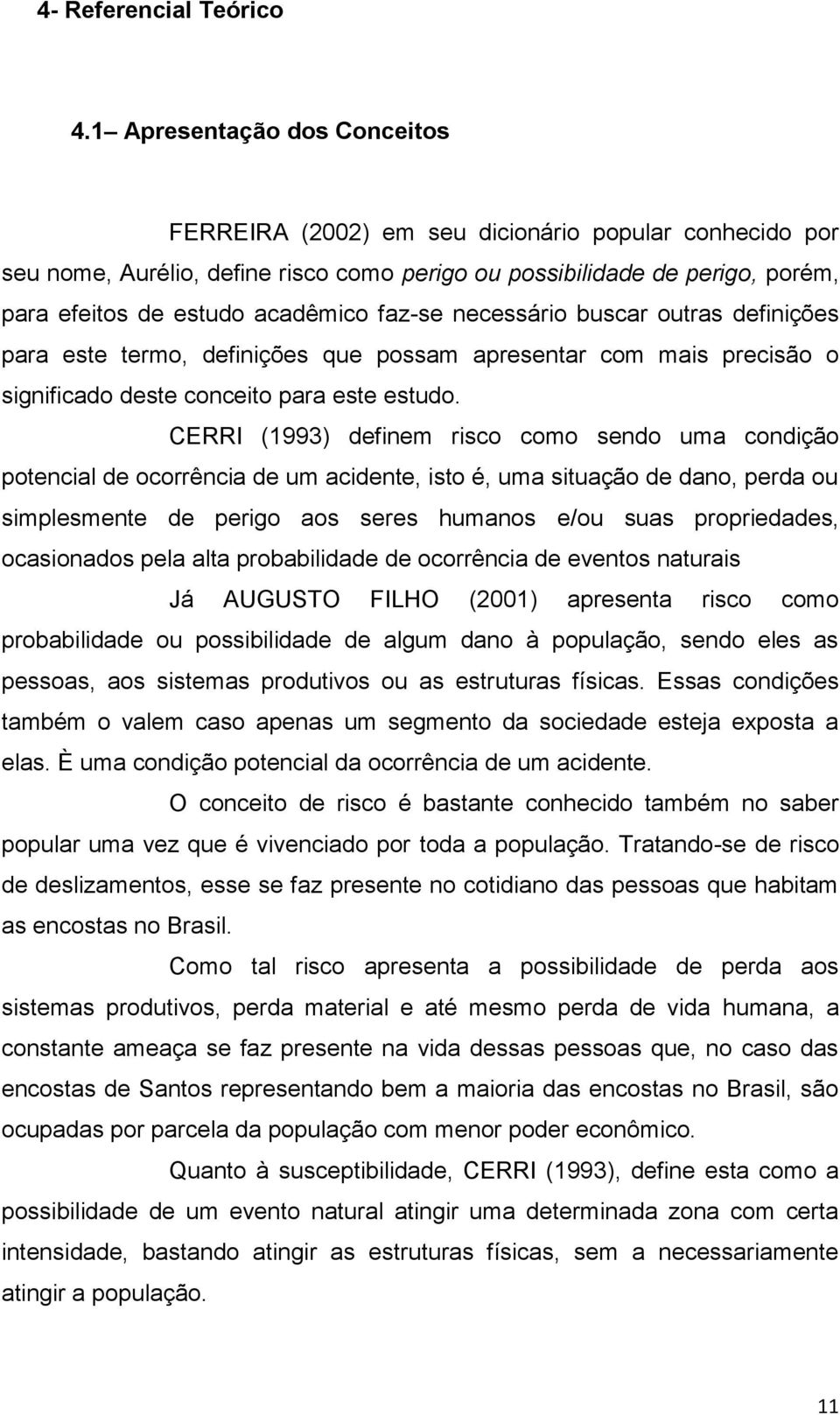 faz-se necessário buscar outras definições para este termo, definições que possam apresentar com mais precisão o significado deste conceito para este estudo.