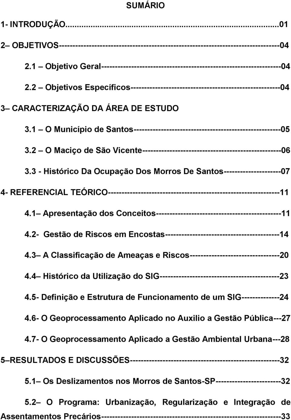 2 Objetivos Específicos-------------------------------------------------------04 3 CARACTERIZAÇÃO DA ÁREA DE ESTUDO 3.1 O Município de Santos------------------------------------------------------05 3.