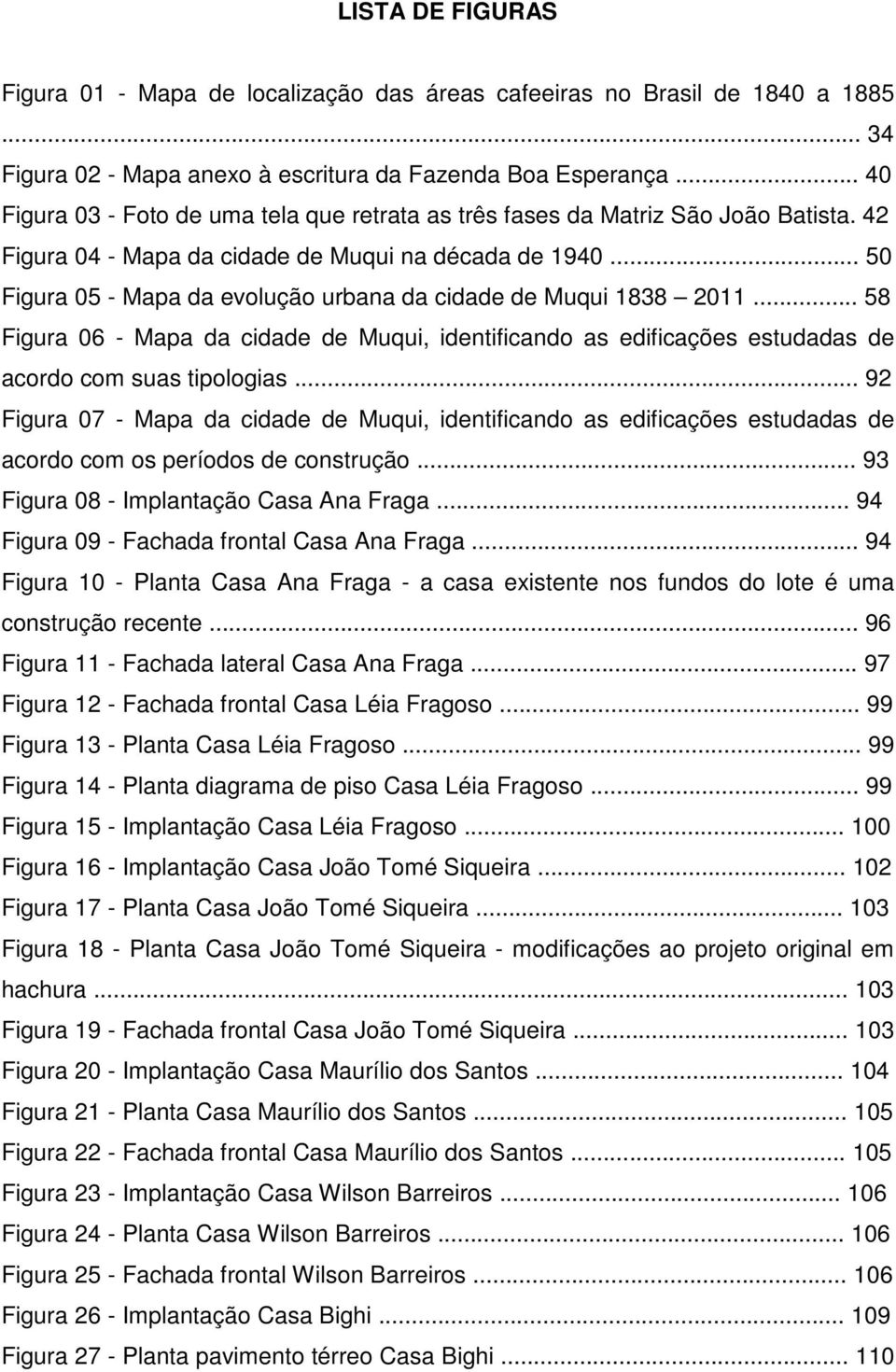 .. 50 Figura 05 - Mapa da evolução urbana da cidade de Muqui 1838 2011... 58 Figura 06 - Mapa da cidade de Muqui, identificando as edificações estudadas de acordo com suas tipologias.