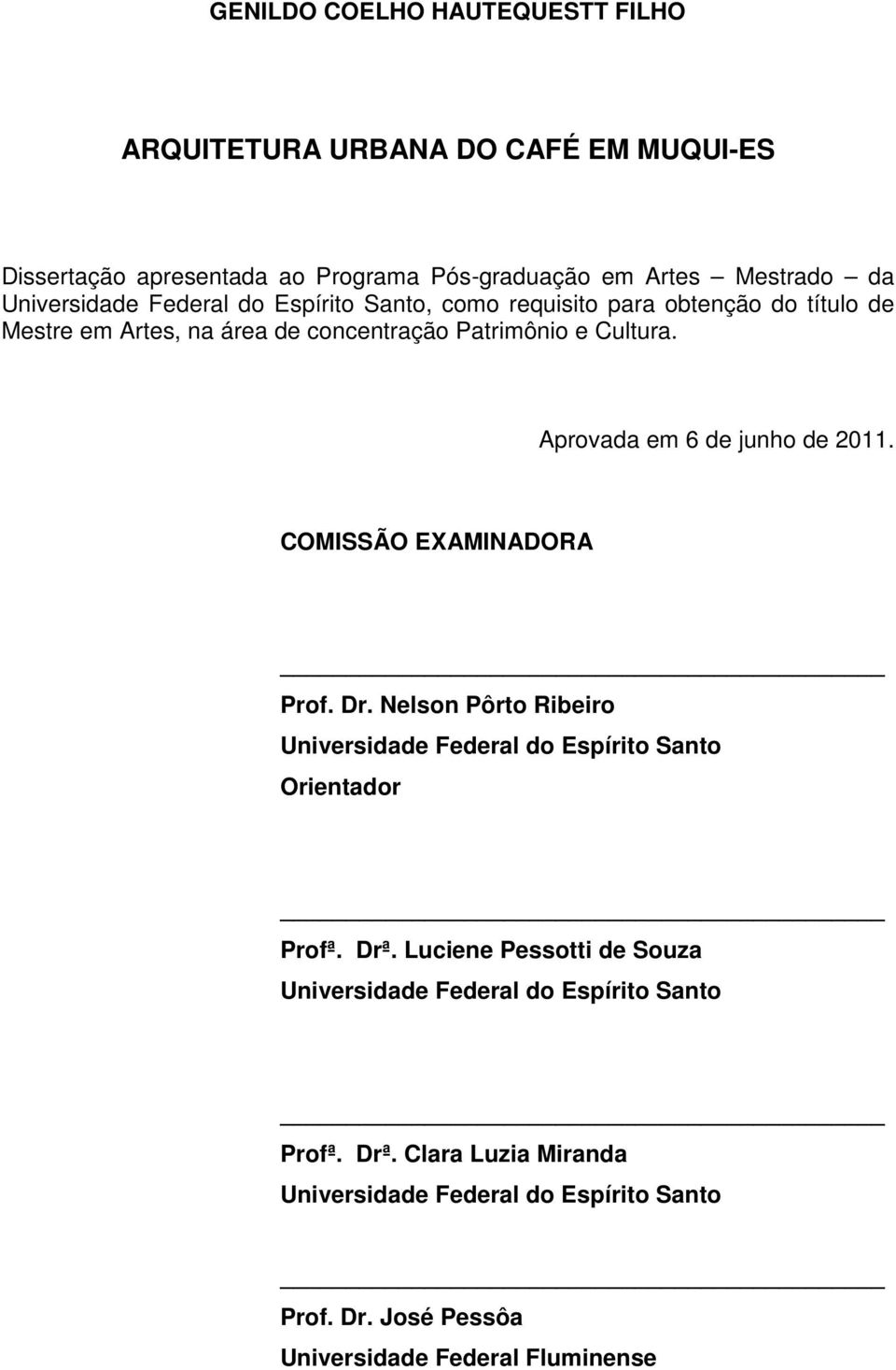 Aprovada em 6 de junho de 2011. COMISSÃO EXAMINADORA Prof. Dr. Nelson Pôrto Ribeiro Universidade Federal do Espírito Santo Orientador Profª. Drª.