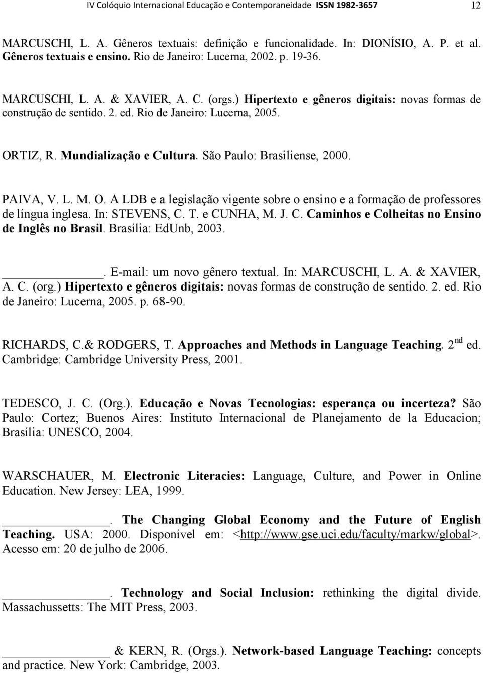 Mundialização e Cultura. São Paulo: Brasiliense, 2000. PAIVA, V. L. M. O. A LDB e a legislação vigente sobre o ensino e a formação de professores de língua inglesa. In: STEVENS, C. T. e CUNHA, M. J.