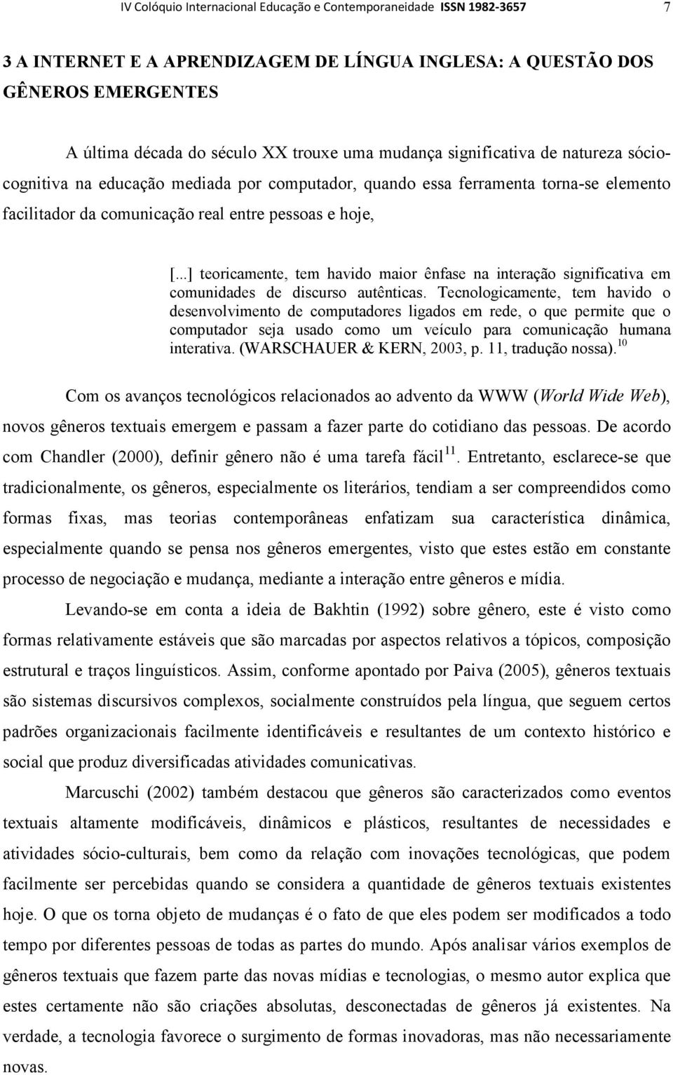 ..] teoricamente, tem havido maior ênfase na interação significativa em comunidades de discurso autênticas.