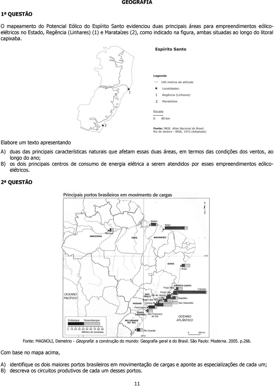 ventos ao longo do ano; B) os dois principais centros de consumo de energia elétrica a serem atendidos por esses empreendimentos eólicoelétricos ª QUESTÃO Fonte: MAGNOLI Demetrio - Geografia: a