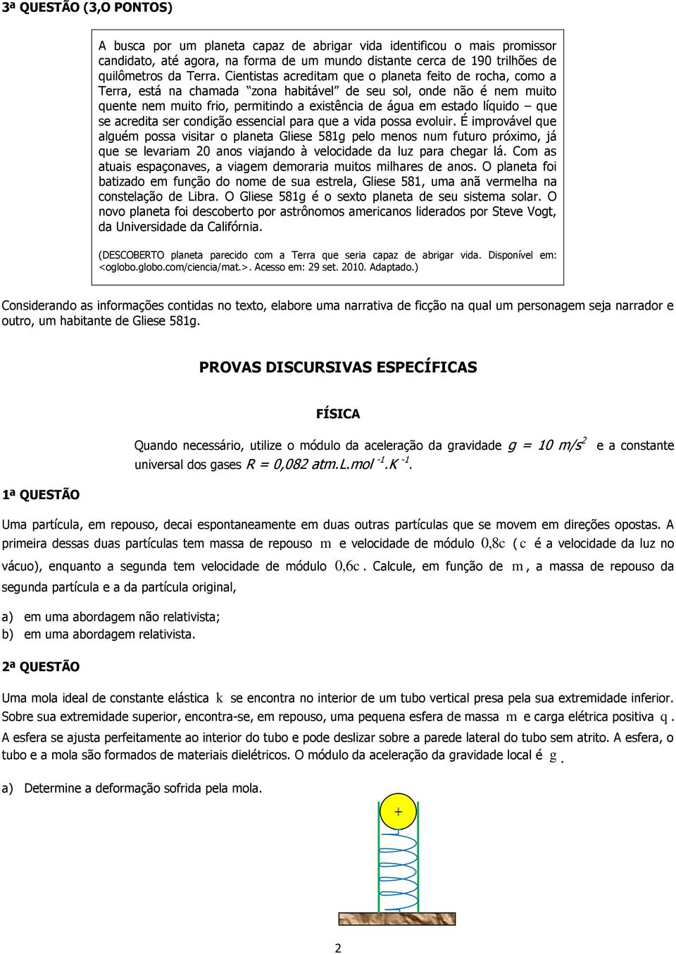 que se acredita ser condição essencial para que a vida possa evoluir É improvável que alguém possa visitar o planeta Gliese 581g pelo menos num futuro próximo já que se levariam 0 anos viajando à