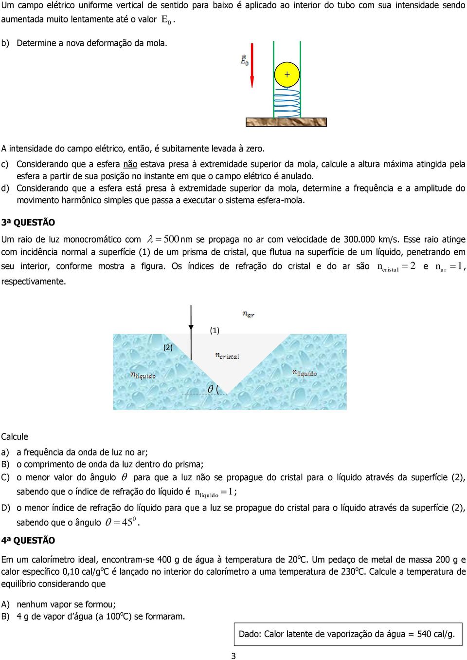 sua posição no instante em que o campo elétrico é anulado d) Considerando que a esfera está presa à extremidade superior da mola determine a frequência e a amplitude do movimento harmônico simples