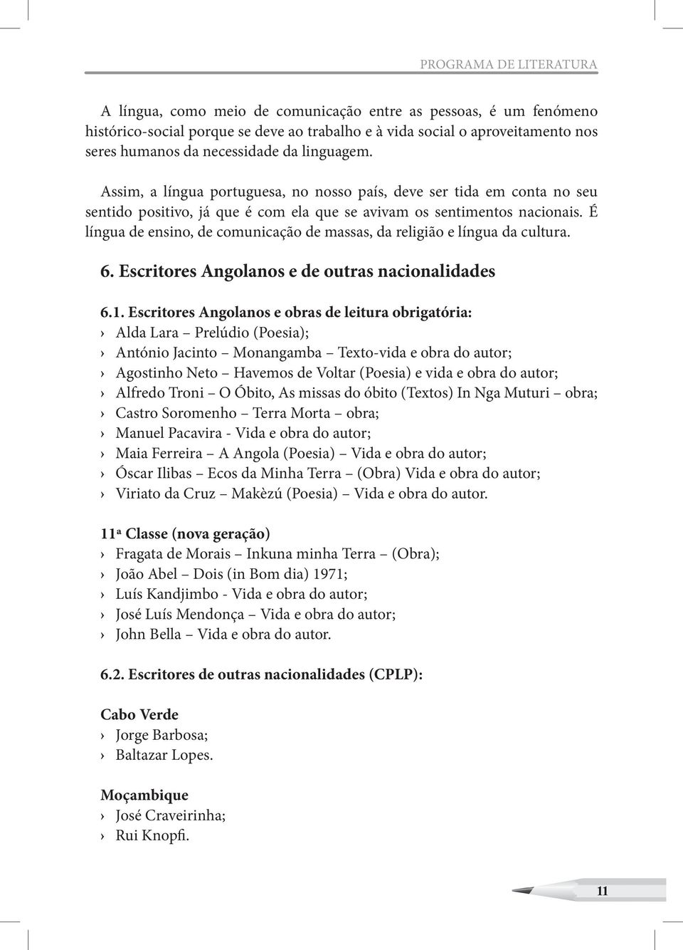 É língua de ensino, de comunicação de massas, da religião e língua da cultura. 6. Escritores Angolanos e de outras nacionalidades 6.1.