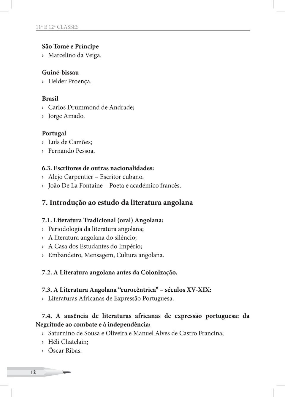 Literatura Tradicional (oral) Angolana: Periodologia da literatura angolana; A literatura angolana do silêncio; A Casa dos Estudantes do Império; Embandeiro, Mensagem, Cultura angolana. 7.2.