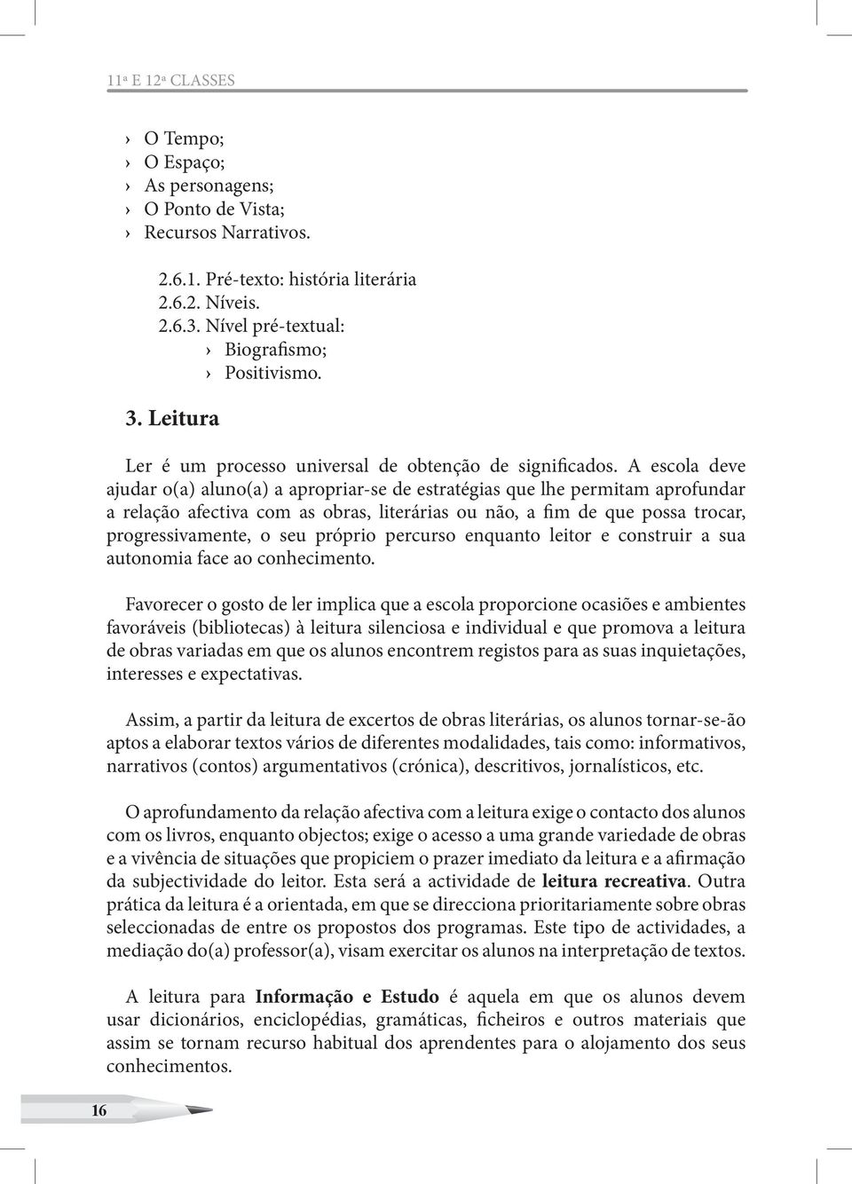 A escola deve ajudar o(a) aluno(a) a apropriar-se de estratégias que lhe permitam aprofundar a relação afectiva com as obras, literárias ou não, a fim de que possa trocar, progressivamente, o seu