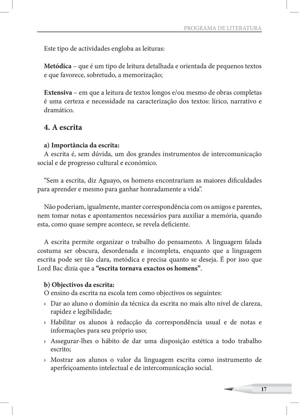 A escrita a) Importância da escrita: A escrita é, sem dúvida, um dos grandes instrumentos de intercomunicação social e de progresso cultural e económico.