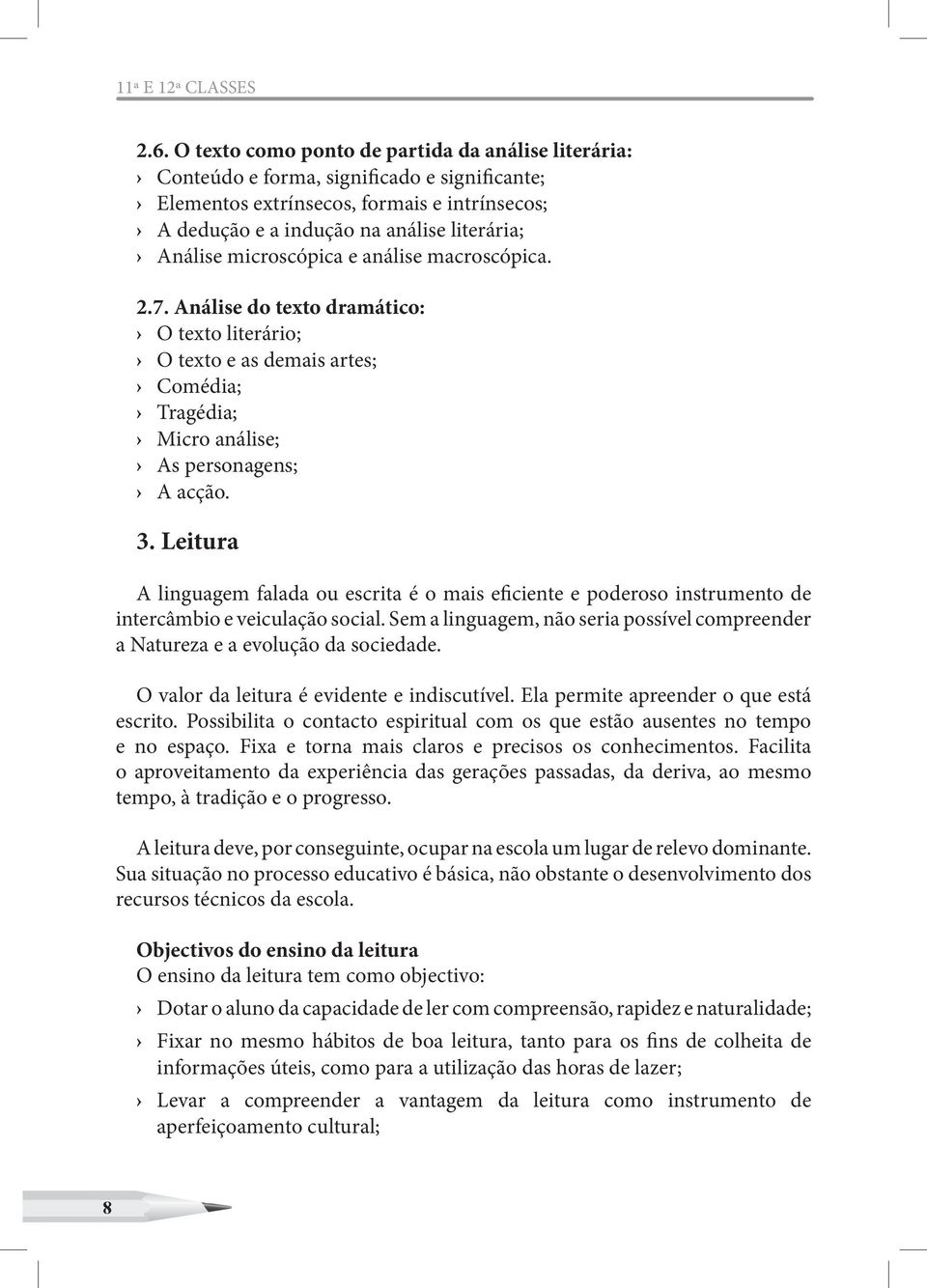 microscópica e análise macroscópica. 2.7. Análise do texto dramático: O texto literário; O texto e as demais artes; Comédia; Tragédia; Micro análise; As personagens; A acção. 3.