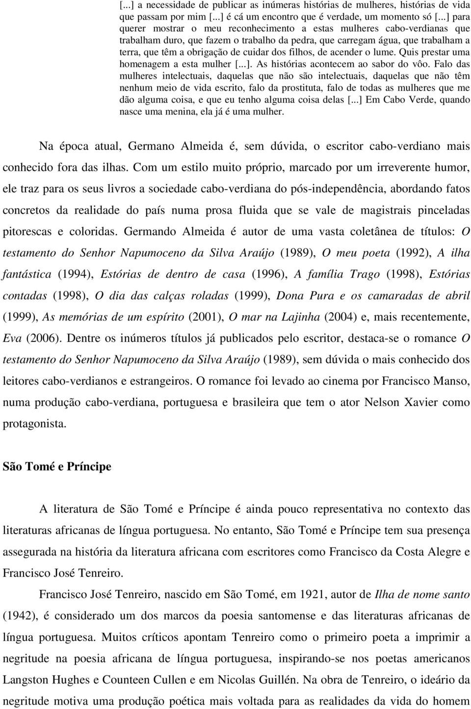 dos filhos, de acender o lume. Quis prestar uma homenagem a esta mulher [...]. As histórias acontecem ao sabor do vôo.