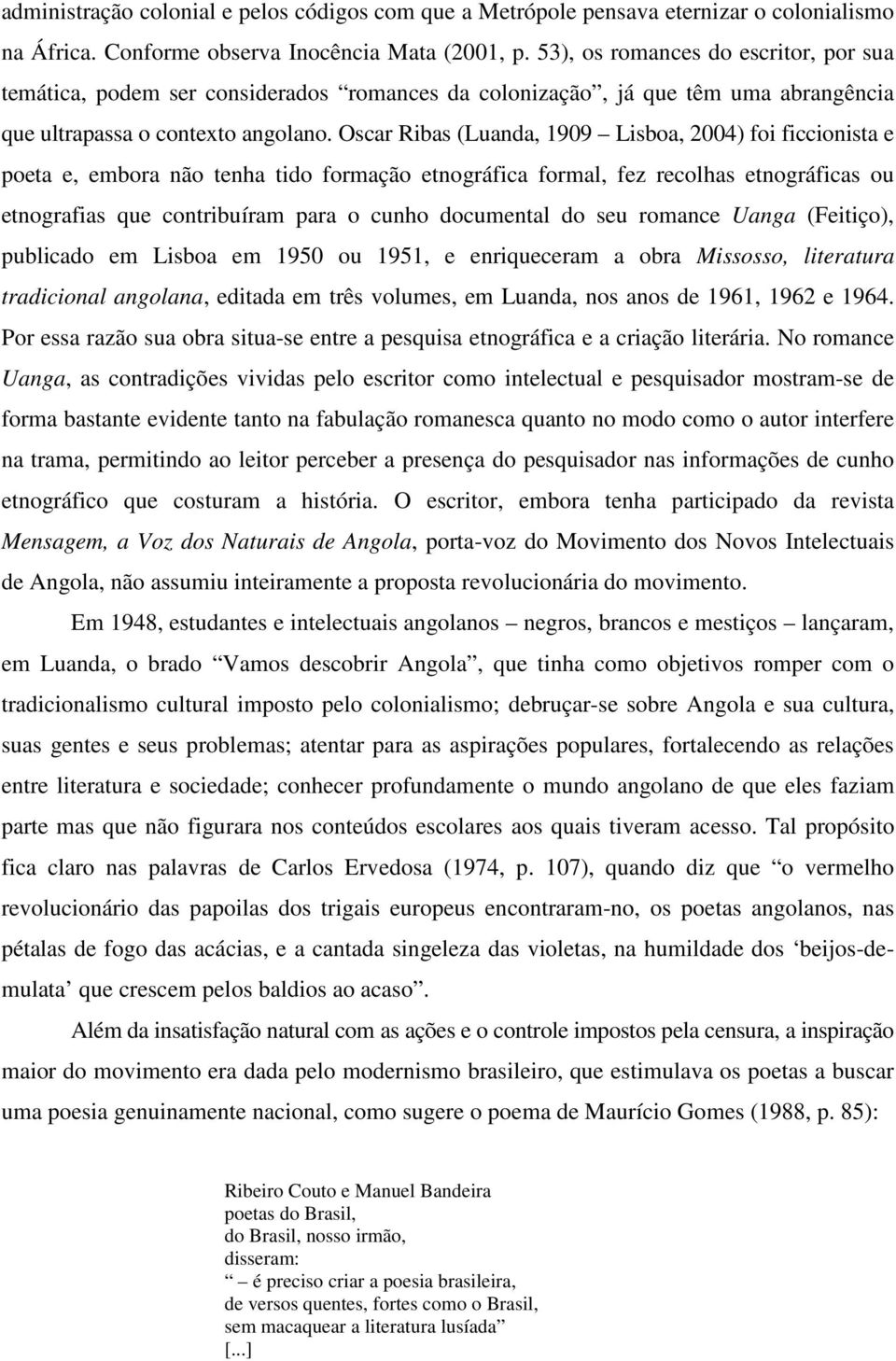 Oscar Ribas (Luanda, 1909 Lisboa, 2004) foi ficcionista e poeta e, embora não tenha tido formação etnográfica formal, fez recolhas etnográficas ou etnografias que contribuíram para o cunho documental