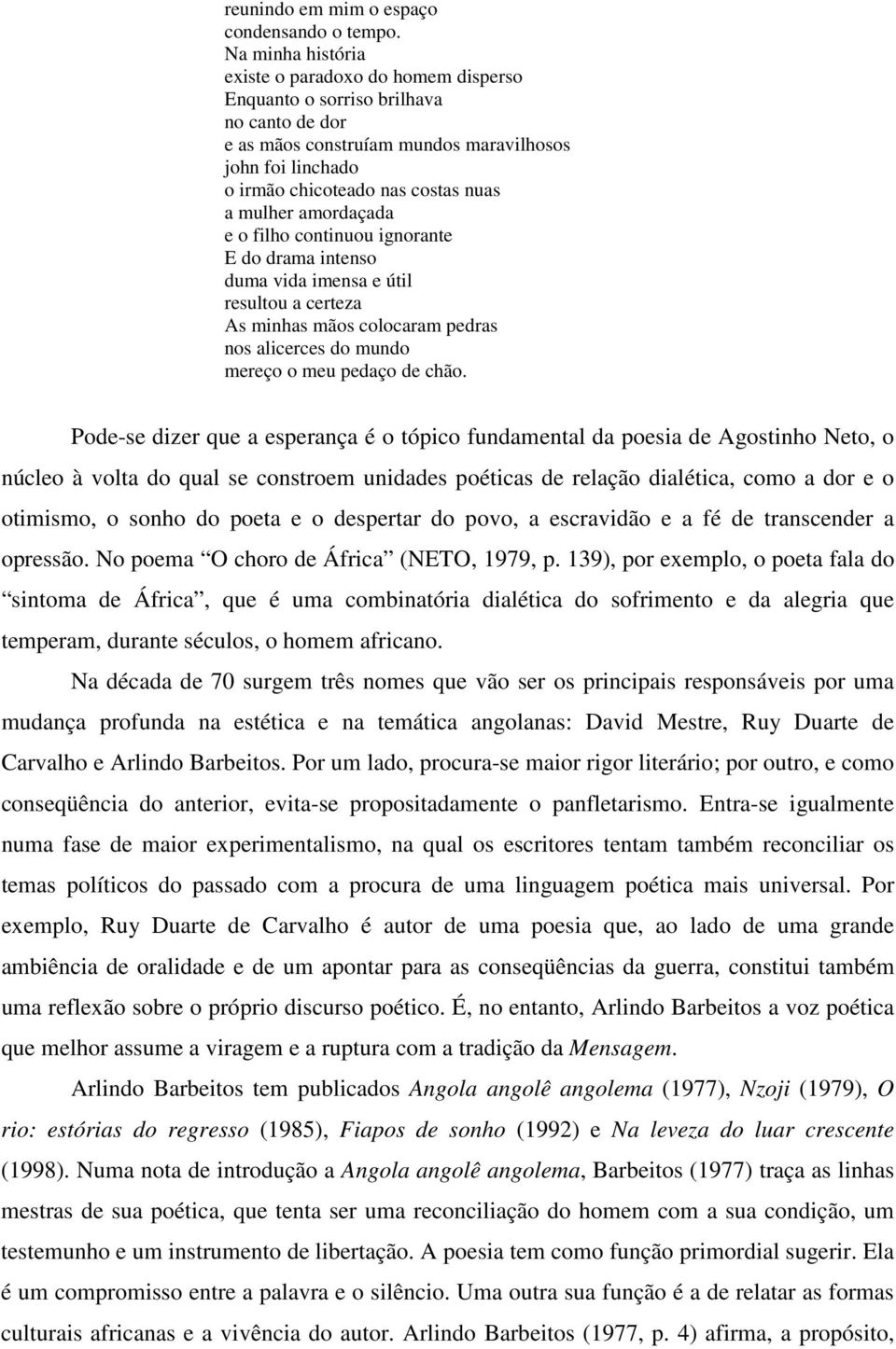 mulher amordaçada e o filho continuou ignorante E do drama intenso duma vida imensa e útil resultou a certeza As minhas mãos colocaram pedras nos alicerces do mundo mereço o meu pedaço de chão.