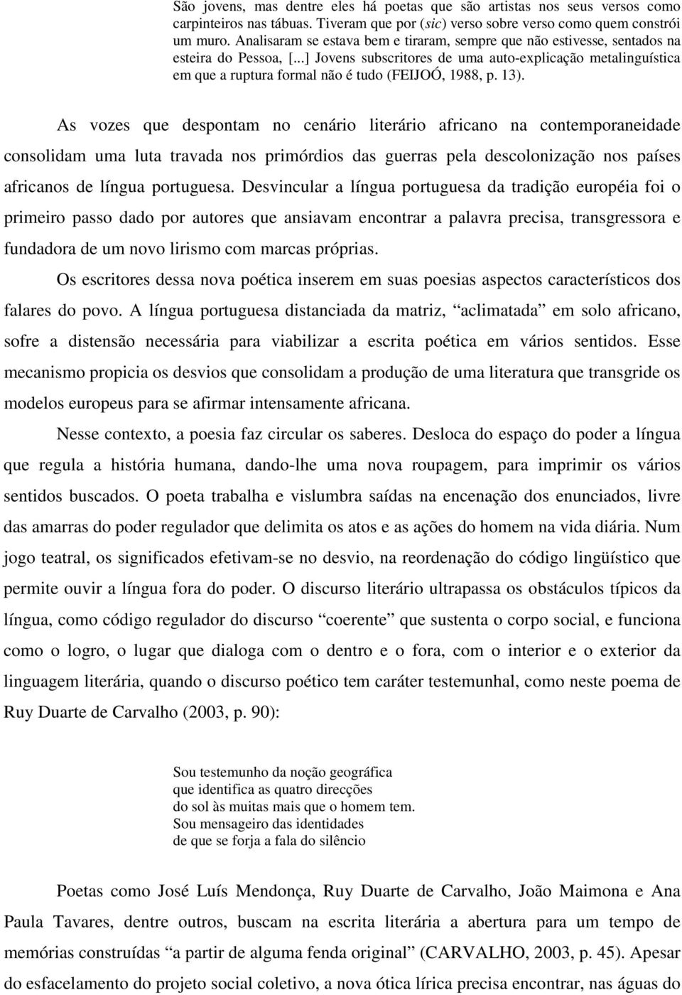 ..] Jovens subscritores de uma auto-explicação metalinguística em que a ruptura formal não é tudo (FEIJOÓ, 1988, p. 13).