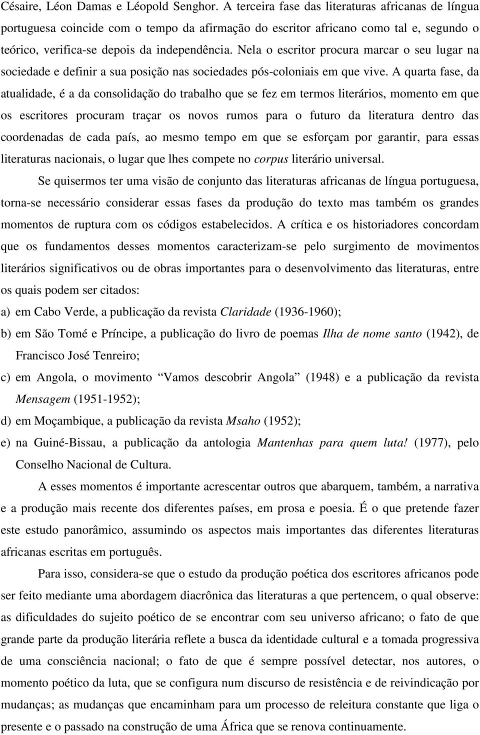 Nela o escritor procura marcar o seu lugar na sociedade e definir a sua posição nas sociedades pós-coloniais em que vive.