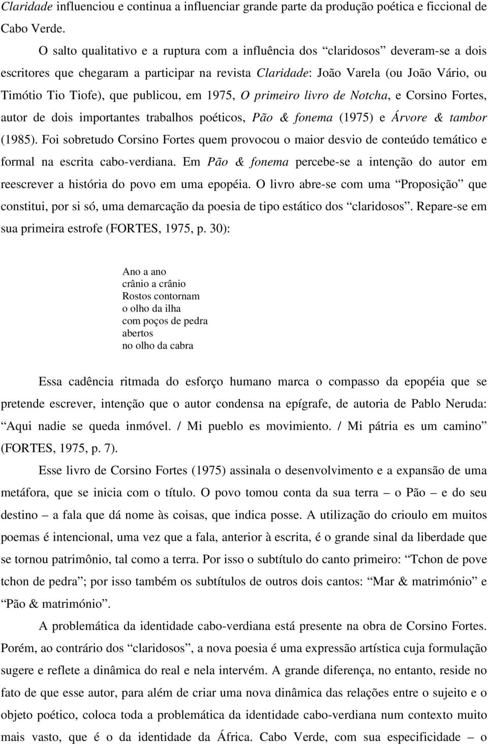 publicou, em 1975, O primeiro livro de Notcha, e Corsino Fortes, autor de dois importantes trabalhos poéticos, Pão & fonema (1975) e Árvore & tambor (1985).