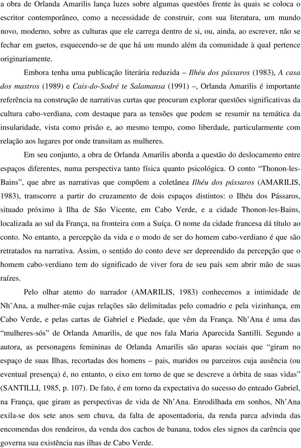 Embora tenha uma publicação literária reduzida Ilhéu dos pássaros (1983), A casa dos mastros (1989) e Cais-do-Sodré te Salamansa (1991), Orlanda Amarilis é importante referência na construção de