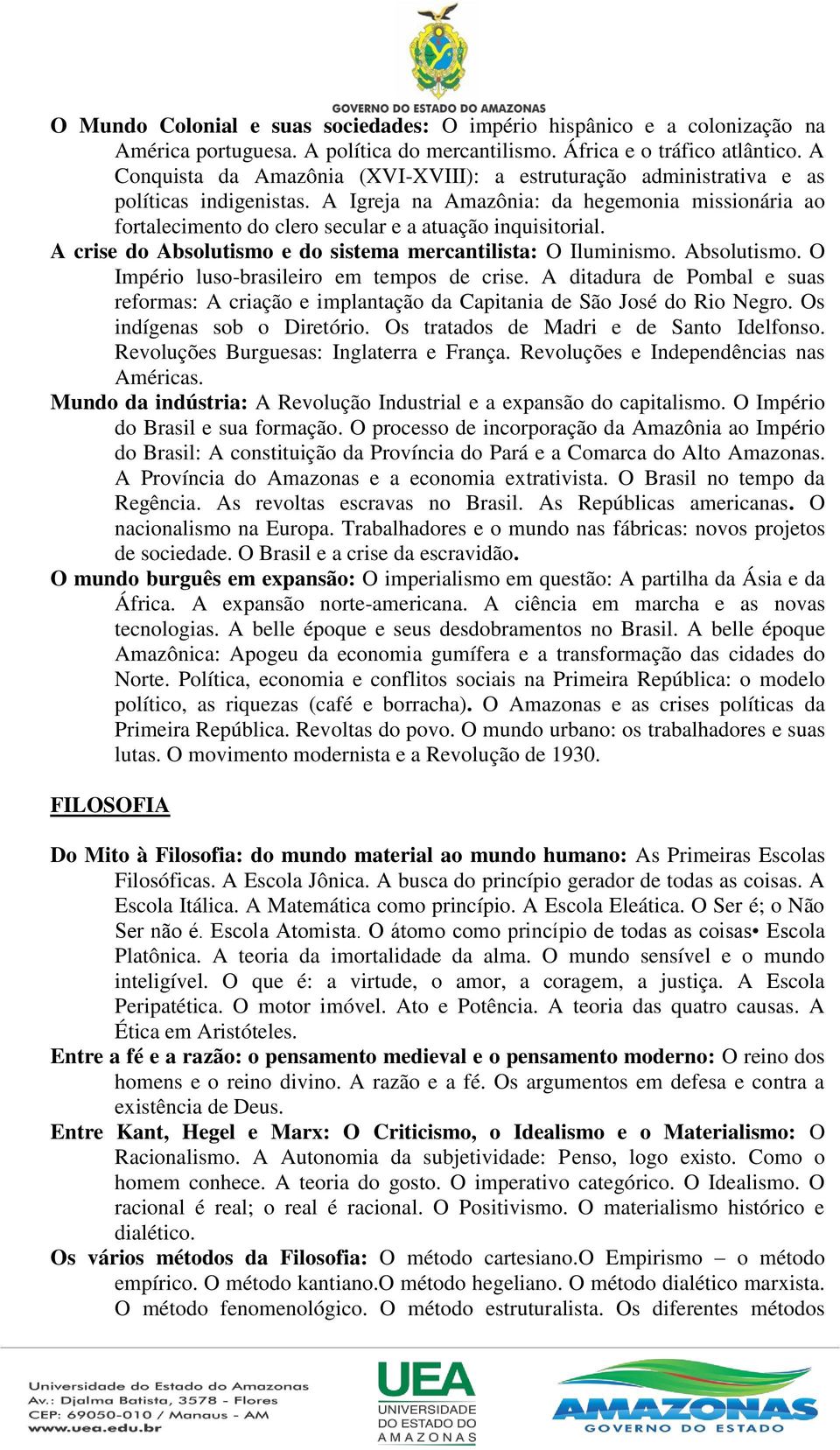 A Igreja na Amazônia: da hegemonia missionária ao fortalecimento do clero secular e a atuação inquisitorial. A crise do Absolutismo e do sistema mercantilista: O Iluminismo. Absolutismo. O Império luso-brasileiro em tempos de crise.