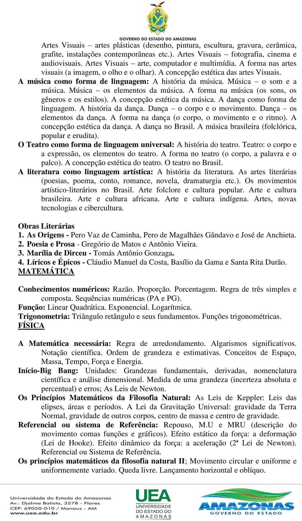 Música o som e a música. Música os elementos da música. A forma na música (os sons, os gêneros e os estilos). A concepção estética da música. A dança como forma de linguagem. A história da dança.