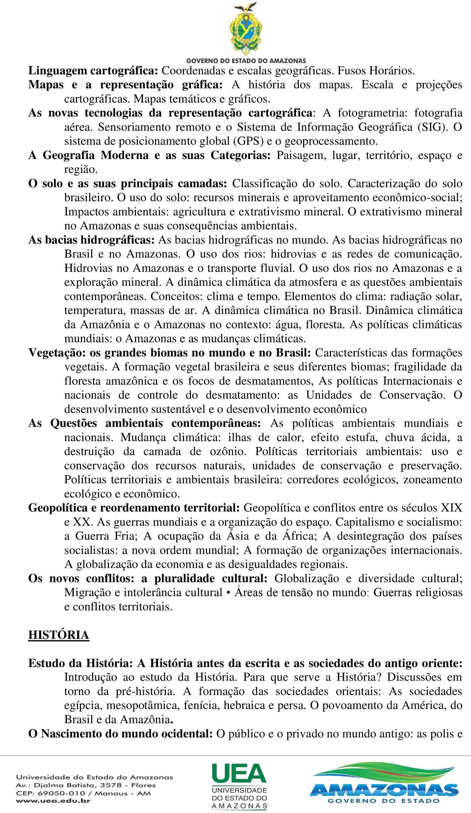 O sistema de posicionamento global (GPS) e o geoprocessamento. A Geografia Moderna e as suas Categorias: Paisagem, lugar, território, espaço e região.