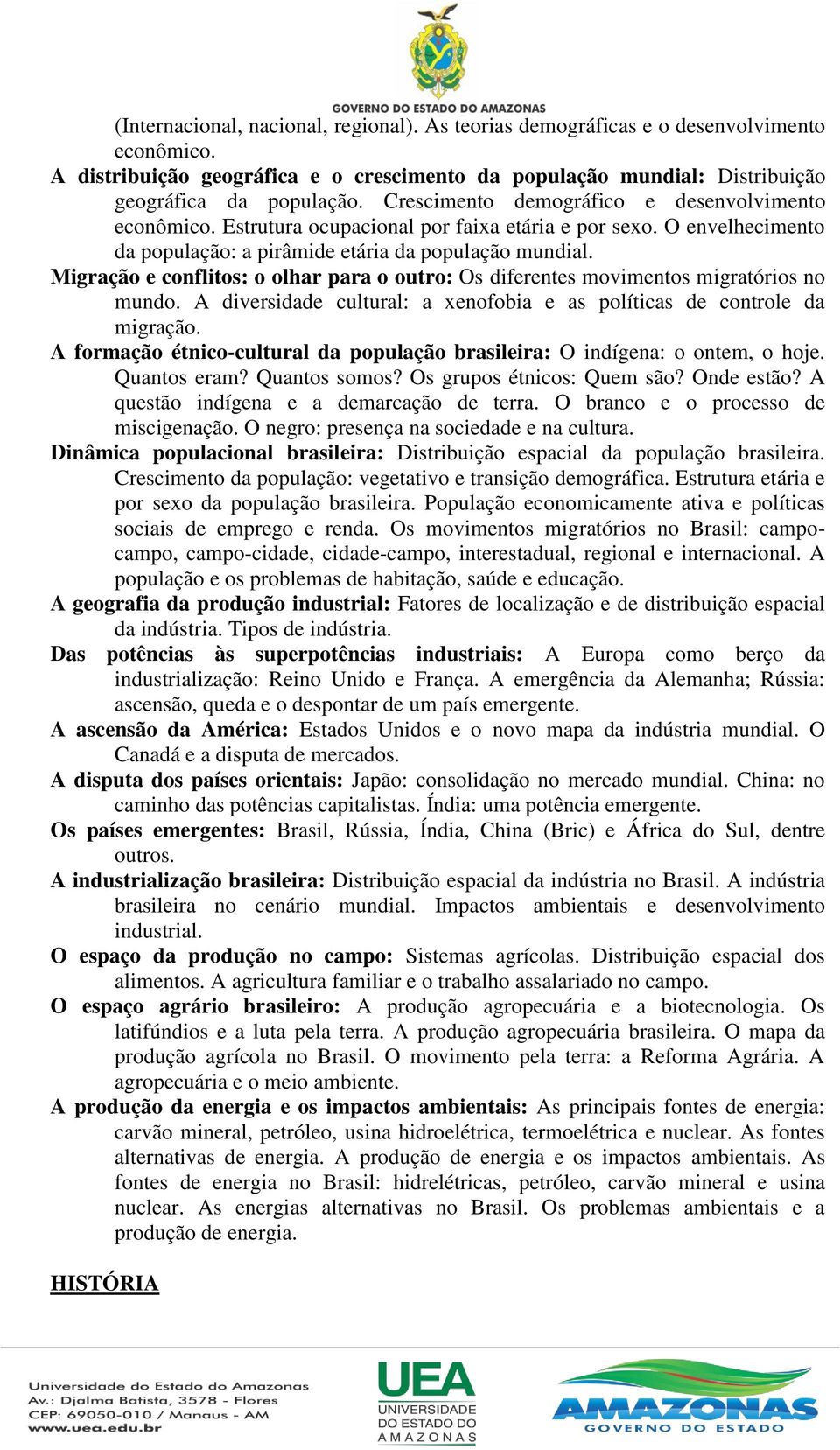 Migração e conflitos: o olhar para o outro: Os diferentes movimentos migratórios no mundo. A diversidade cultural: a xenofobia e as políticas de controle da migração.