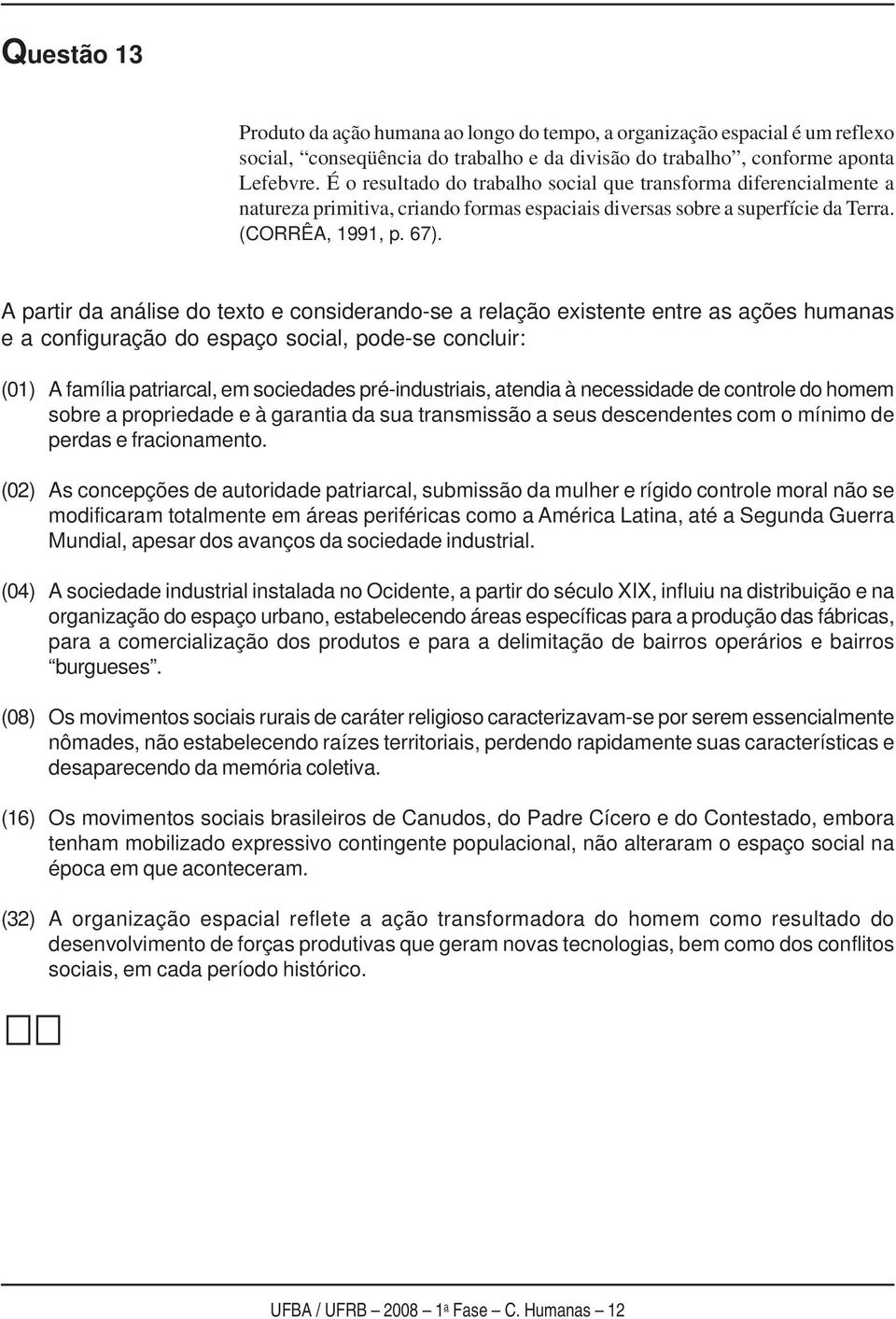 A partir da análise do texto e considerando-se a relação existente entre as ações humanas e a configuração do espaço social, pode-se concluir: (01) A família patriarcal, em sociedades