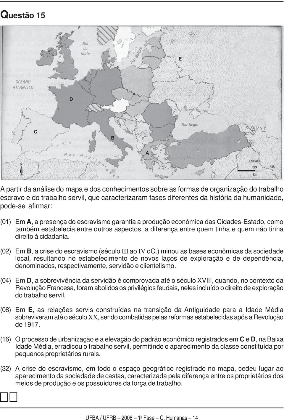 direito à cidadania. (02) Em B, a crise do escravismo (século III ao IV dc.