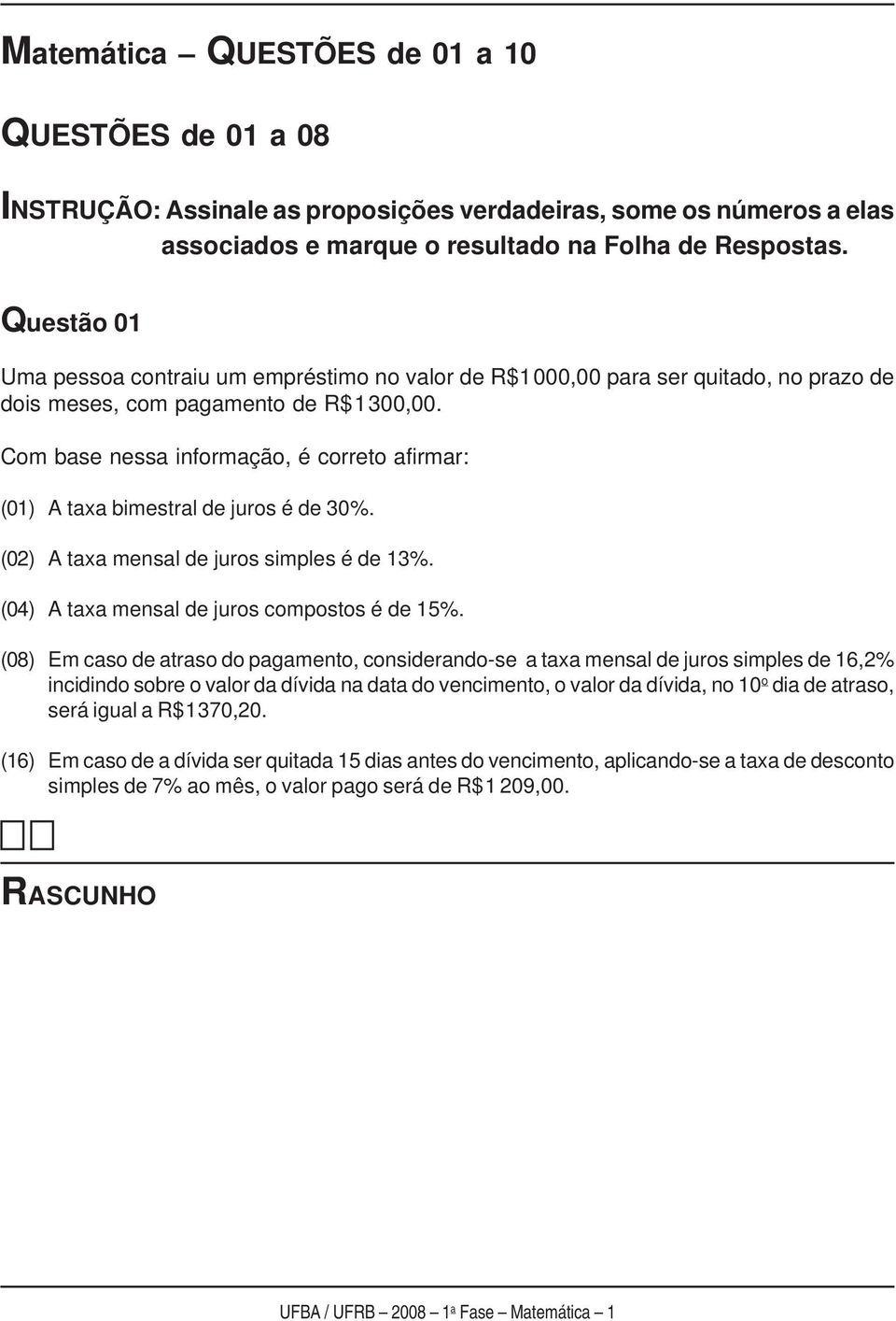 Com base nessa informação, é correto afirmar: (01) A taxa bimestral de juros é de 30%. (02) A taxa mensal de juros simples é de 13%. (04) A taxa mensal de juros compostos é de 15%.