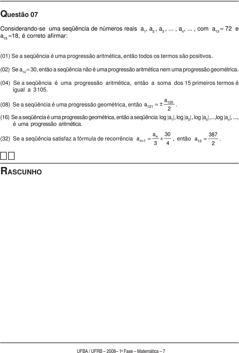 (02) Se a 14 = 30, então a seqüência não é uma progressão aritmética nem uma progressão geométrica.