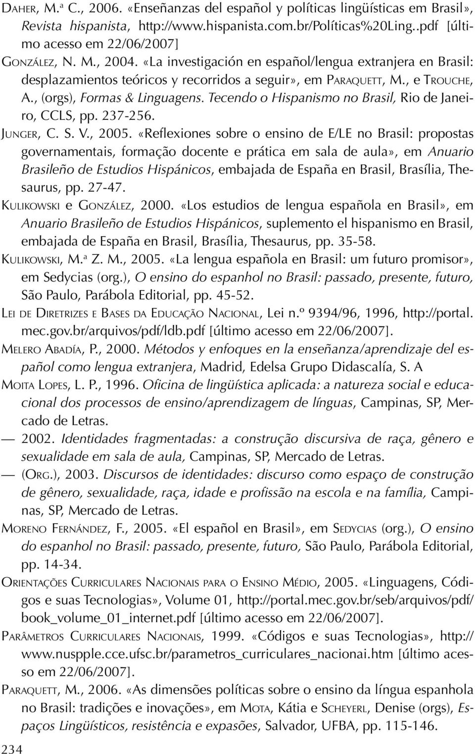 Tecendo o Hispanismo no Brasil, Rio de Janeiro, CCLS, pp. 237-256. Junger, C. S. V., 2005.