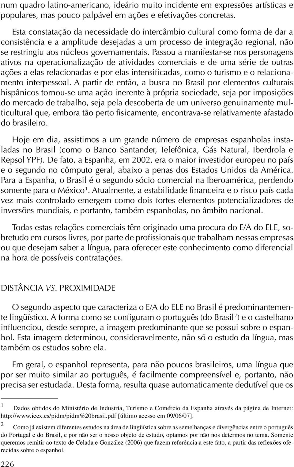 Passou a manifestar-se nos personagens ativos na operacionalização de atividades comerciais e de uma série de outras ações a elas relacionadas e por elas intensificadas, como o turismo e o